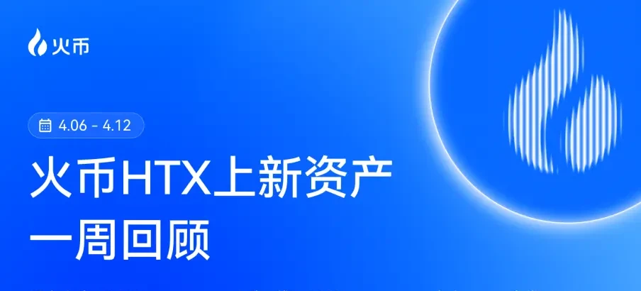 火幣HTX 上新資產一週回顧（4.6—4.12）：幣安人生 200%、人生K線 182%，多賽道強勢領漲